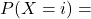 P(X=i)=