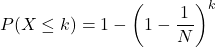 \[P(X\le k)=1-\left(1-\frac{1}{N}\right)^{k}\]