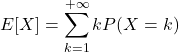 \[E[X]=\sum_{k=1}^{+\infty}kP(X=k)\]