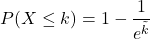 \[P(X\le k)=1-\frac{1}{e^{\tilde{k}}}\]