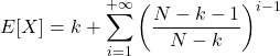 \[E[X]=k+\sum_{i=1}^{+\infty}\left(\frac{N-k-1}{N-k}\right)^{i-1}\]