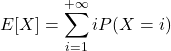 \[E[X]=\sum_{i=1}^{+\infty}iP(X=i)\]