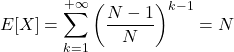 \[E[X]=\sum_{k=1}^{+\infty}\left(\frac{N-1}{N}\right)^{k-1}=N\]