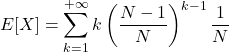 \[E[X]=\sum_{k=1}^{+\infty}k\left(\frac{N-1}{N}\right)^{k-1}\frac{1}{N}\]