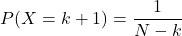 \[P(X=k+1)=\frac{1}{N-k}\]